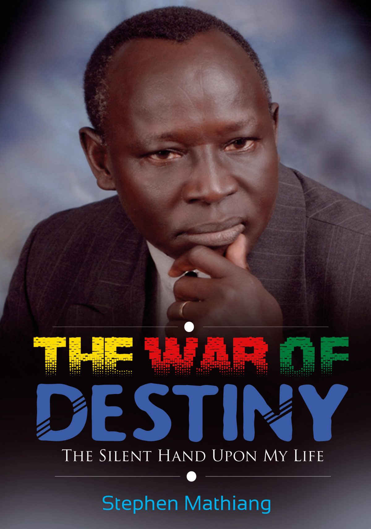 the-war-of-destiny-the-silent-hand-upon-my-life-by-stephen-mathiang